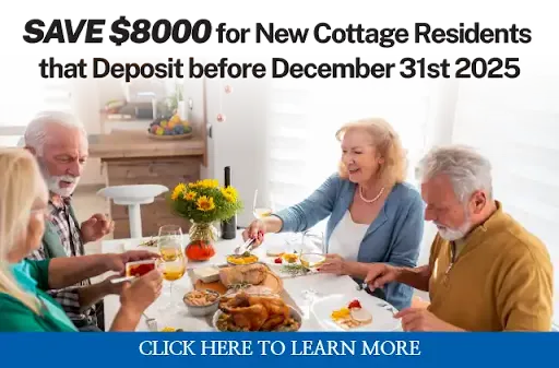 Save $8000 for New Cottage Residents that Deposit before December 31st 2025